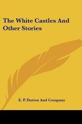 The White Castles And Other Stories(English, Paperback, E P Dutton, Company)