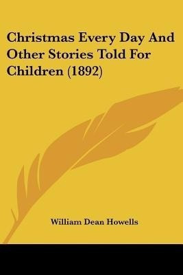 Christmas Every Day And Other Stories Told For Children (1892)(English, Paperback, Howells William Dean)