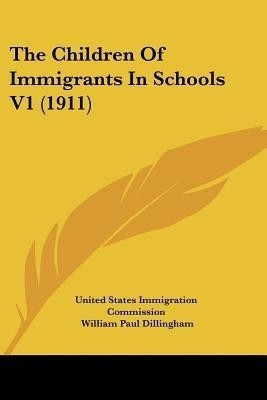The Children Of Immigrants In Schools V1 (1911)(English, Paperback, United States Immigration Commission)