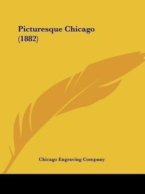 Picturesque Chicago (1882)(English, Paperback, Chicago Engraving Company)