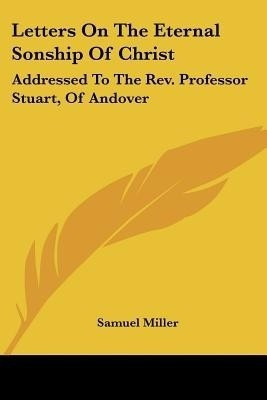 Letters On The Eternal Sonship Of Christ(English, Paperback, Miller Samuel)