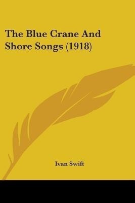 The Blue Crane And Shore Songs (1918)(English, Paperback, Swift Ivan)