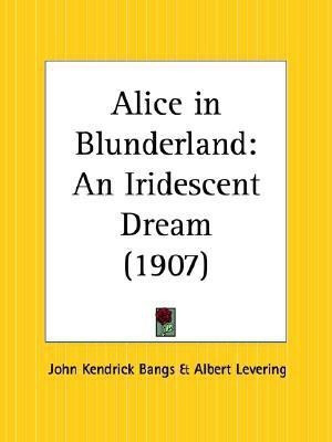Alice in Blunderland: an Iridescent Dream (1907)(English, Paperback, Bangs John Kendrick)
