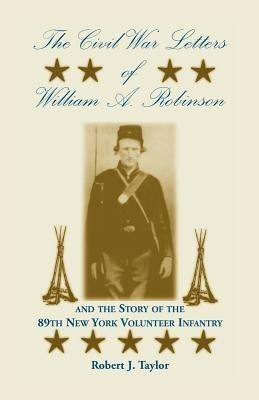 The Civil War Letters of William A. Robinson and the Story of the 89th New York Volunteer Infantry(English, Paperback, Taylor Robert J)