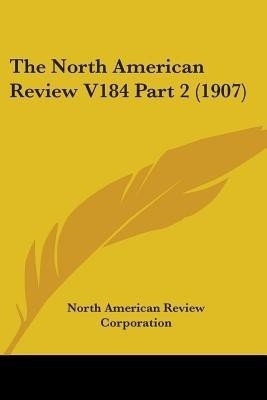 The North American Review V184 Part 2 (1907)(English, Paperback, North American Review Corporation)