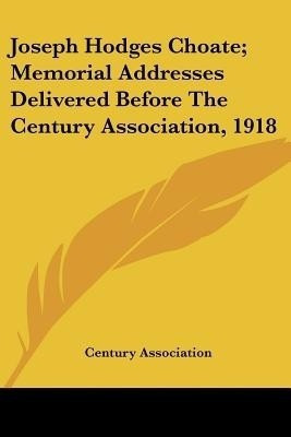 Joseph Hodges Choate; Memorial Addresses Delivered Before The Century Association, 1918(English, Paperback, Century Association)