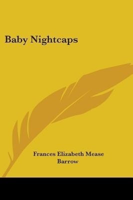 Baby Nightcaps(English, Paperback, Barrow Frances Elizabeth Mease)