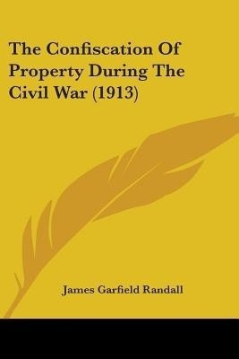 The Confiscation Of Property During The Civil War (1913)(English, Paperback, Randall James Garfield)