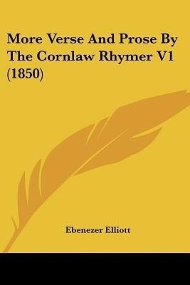 More Verse And Prose By The Cornlaw Rhymer V1 (1850)(English, Paperback, Elliott Ebenezer)
