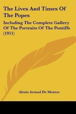The Lives And Times Of The Popes(English, Paperback, Artaud De Montor Alexis)