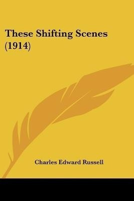 These Shifting Scenes (1914)(English, Paperback, Russell Charles Edward)