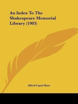 An Index To The Shakespeare Memorial Library (1903)(English, Paperback, Shaw Alfred Capel)