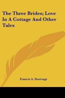 The Three Brides; Love In A Cottage And Other Tales(English, Paperback, Durivage Francis A)