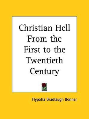 Christian Hell from the First to the Twentieth Century (1913)(English, Paperback, Bonner Hypatia Bradlaugh)