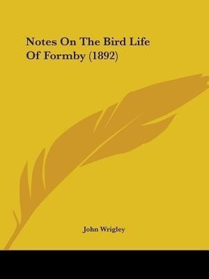 Notes On The Bird Life Of Formby (1892)(English, Paperback, Wrigley John)