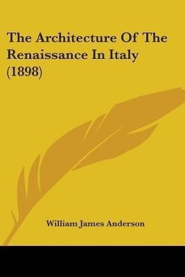 The Architecture Of The Renaissance In Italy (1898)(English, Paperback, Anderson William James)