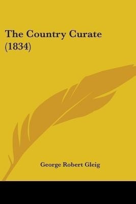 The Country Curate (1834)(English, Paperback, Gleig George Robert)
