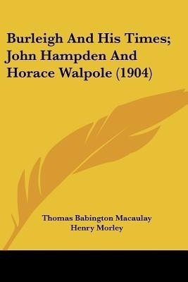 Burleigh And His Times; John Hampden And Horace Walpole (1904)(English, Paperback, Macaulay Thomas Babington)