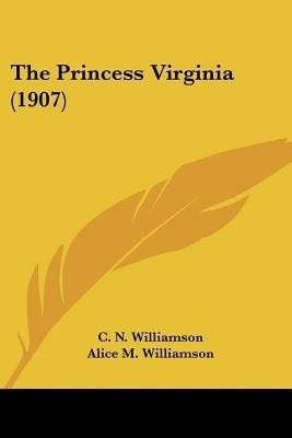 The Princess Virginia (1907)(English, Paperback, Williamson C N)