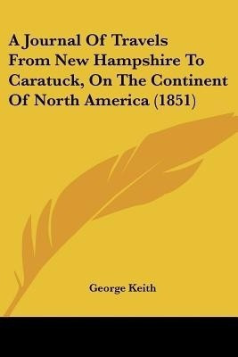A Journal Of Travels From New Hampshire To Caratuck, On The Continent Of North America (1851)(English, Paperback, Keith George)