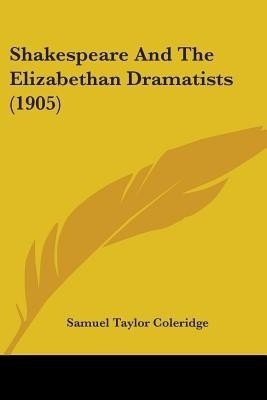 Shakespeare And The Elizabethan Dramatists (1905)(English, Paperback, Coleridge Samuel Taylor)