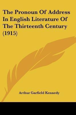 The Pronoun Of Address In English Literature Of The Thirteenth Century (1915)(English, Paperback, Kennedy Arthur Garfield)