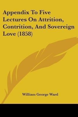 Appendix To Five Lectures On Attrition, Contrition, And Sovereign Love (1858)(English, Paperback, Ward William George)