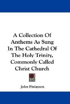 A Collection Of Anthems As Sung In The Cathedral Of The Holy Trinity, Commonly Called Christ Church(English, Paperback, unknown)