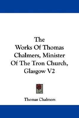 The Works Of Thomas Chalmers, Minister Of The Tron Church, Glasgow V2(English, Paperback, Chalmers Thomas)