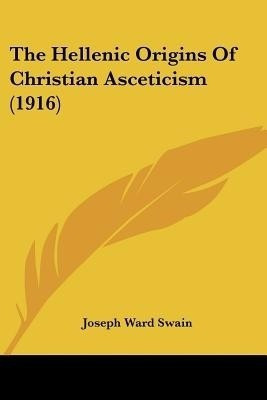 The Hellenic Origins Of Christian Asceticism (1916)(English, Paperback, Swain Joseph Ward)
