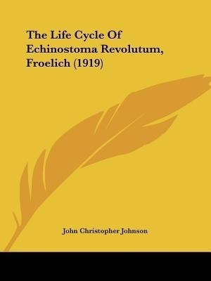 The Life Cycle Of Echinostoma Revolutum, Froelich (1919)(English, Paperback, Johnson John Christopher)