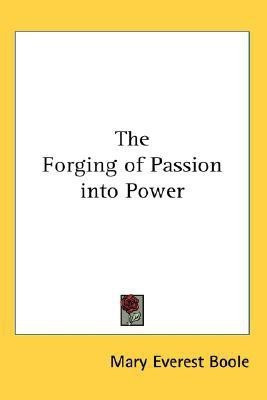 The Forging of Passion into Power(English, Paperback, Boole Mary Everest)