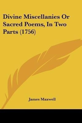 Divine Miscellanies Or Sacred Poems, In Two Parts (1756)(English, Paperback, Maxwell James)