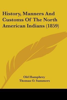 History, Manners And Customs Of The North American Indians (1859)(English, Paperback, Old Humphrey)