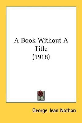 A Book Without A Title (1918)(English, Paperback, Nathan George Jean)
