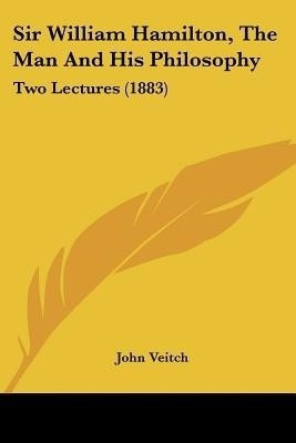 Sir William Hamilton, The Man And His Philosophy(English, Paperback, Veitch John)
