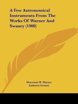 A Few Astronomical Instruments From The Works Of Warner And Swasey (1900)(English, Paperback, Warner Worcester R)