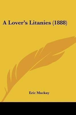 A Lover's Litanies (1888)(English, Paperback, MacKay Eric)