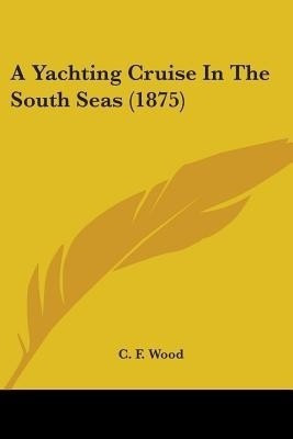 A Yachting Cruise In The South Seas (1875)(English, Paperback, Wood C F)