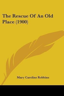 The Rescue Of An Old Place (1900)(English, Paperback, Robbins Mary Caroline)