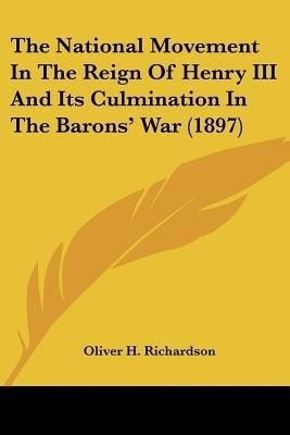 The National Movement In The Reign Of Henry III And Its Culmination In The Barons' War (1897)(English, Paperback, Richardson Oliver H)