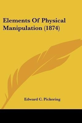Elements Of Physical Manipulation (1874)(English, Paperback, Pickering Edward C)