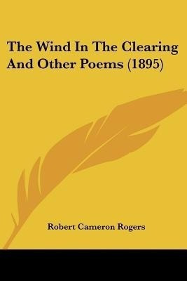 The Wind In The Clearing And Other Poems (1895)(English, Paperback, Rogers Robert Cameron)
