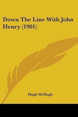 Down The Line With John Henry (1901)(English, Paperback, McHugh Hugh)