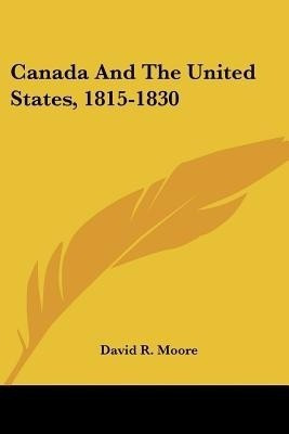 Canada And The United States, 1815-1830(English, Paperback, Moore David R)