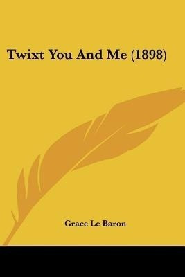 Twixt You And Me (1898)(English, Paperback, Le Baron Grace)