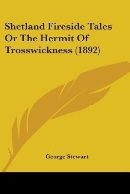 Shetland Fireside Tales Or The Hermit Of Trosswickness (1892)(English, Paperback, Stewart George)