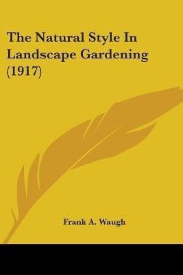 The Natural Style In Landscape Gardening (1917)(English, Paperback, Waugh Frank A)