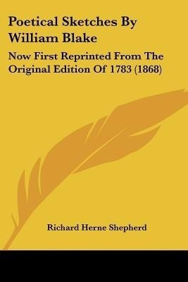 Poetical Sketches By William Blake(English, Paperback, Shepherd Richard Herne)