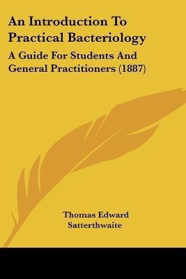 An Introduction To Practical Bacteriology(English, Paperback, Satterthwaite Thomas Edward)